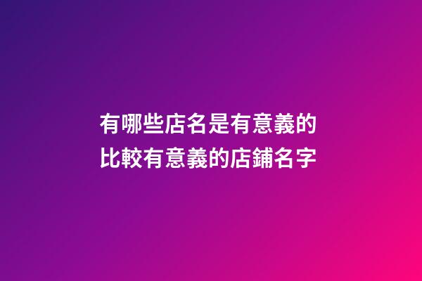 有哪些店名是有意義的 比較有意義的店鋪名字-第1張-店鋪起名-玄機派